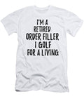 Retired Order Filler I Golf for a Living Funny Retiree Gift Golfing Lover Senior Present Idea Funny Gift Ideas T-Shirt