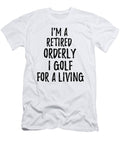 Retired Orderly I Golf for a Living Funny Retiree Gift Golfing Lover Senior Present Idea Funny Gift Ideas T-Shirt