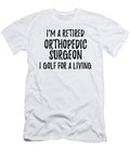 Retired Orthopedic Surgeon I Golf for a Living Funny Retiree Gift Golfing Lover Senior Present Idea Funny Gift Ideas T-Shirt