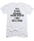 Retired Packaging Machine Operator I Golf for a Living Funny Retiree Gift Golfing Lover Senior Present Idea Funny Gift Ideas T-Shirt