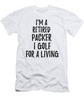 Retired Packer I Golf for a Living Funny Retiree Gift Golfing Lover Senior Present Idea Funny Gift Ideas T-Shirt