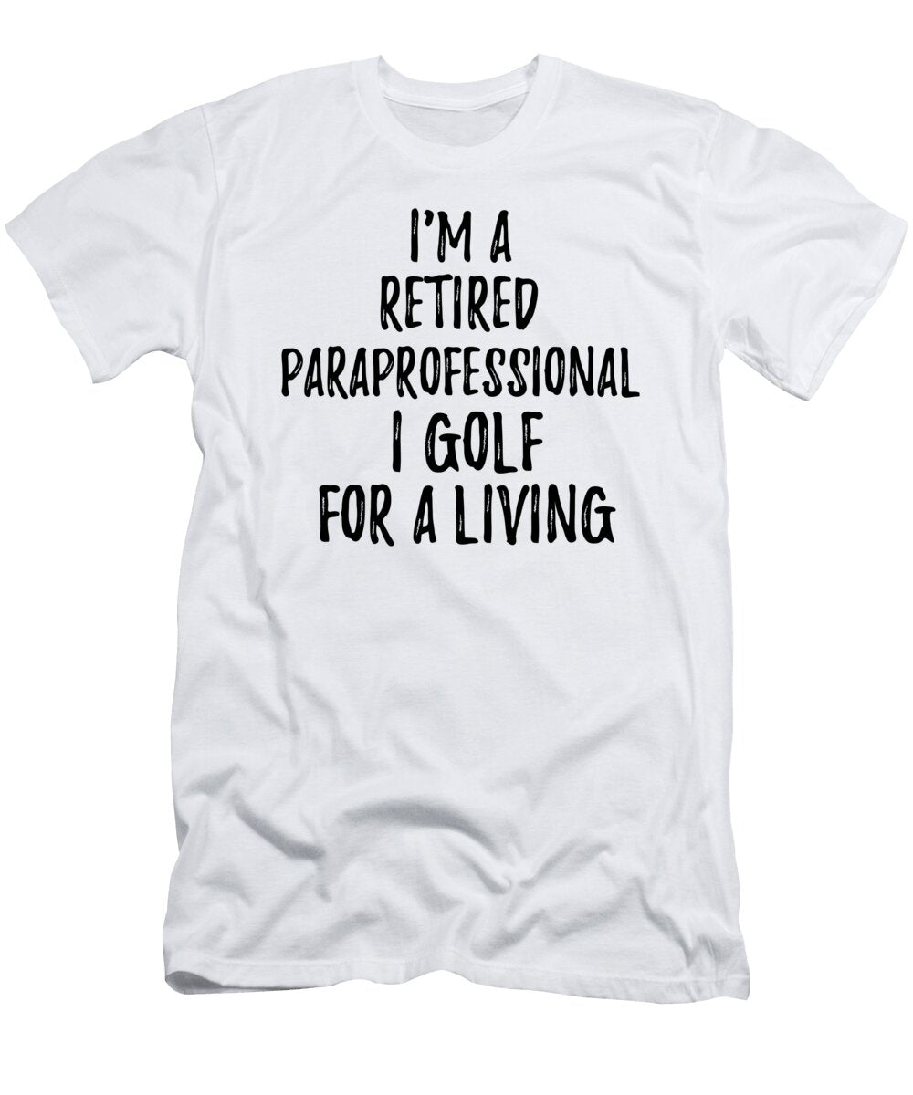 Retired Paraprofessional I Golf for a Living Funny Retiree Gift Golfing Lover Senior Present Idea Funny Gift Ideas T-Shirt