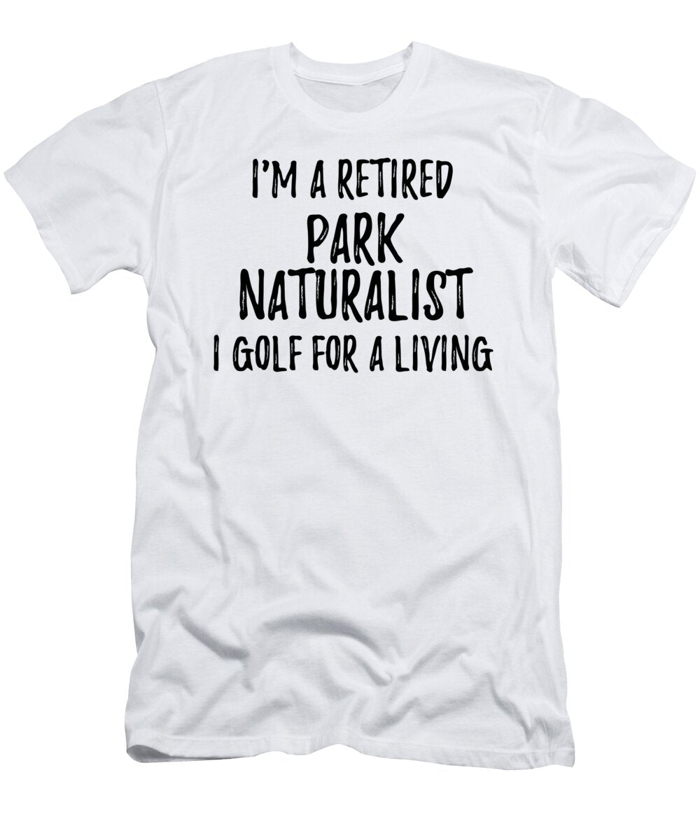 Retired Park Naturalist I Golf for a Living Funny Retiree Gift Golfing Lover Senior Present Idea Funny Gift Ideas T-Shirt