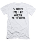 Retired Paste Up Worker I Golf for a Living Funny Retiree Gift Golfing Lover Senior Present Idea Funny Gift Ideas T-Shirt