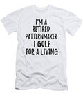 Retired Patternmaker I Golf for a Living Funny Retiree Gift Golfing Lover Senior Present Idea Funny Gift Ideas T-Shirt
