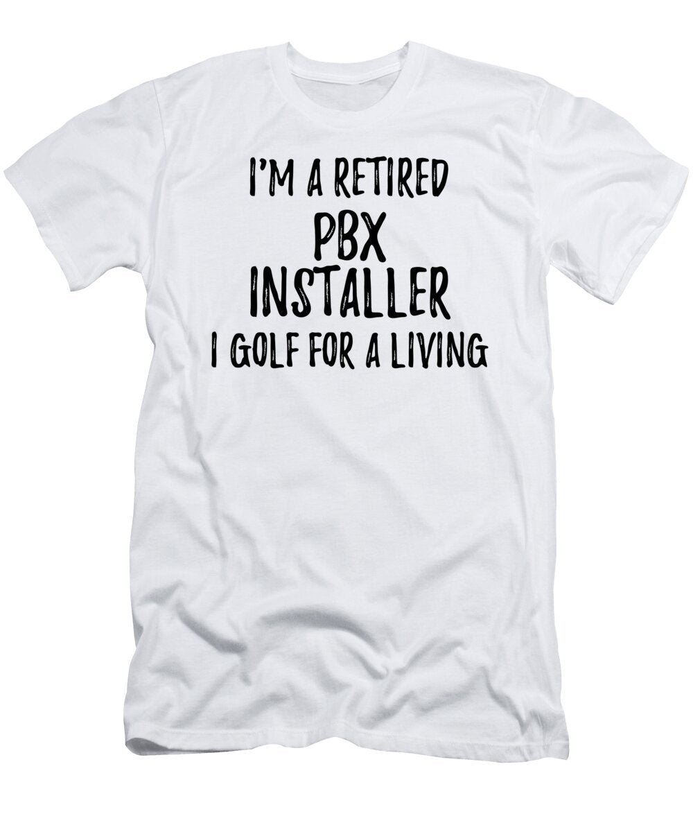 Retired Pbx Installer I Golf for a Living Funny Retiree Gift Golfing Lover Senior Present Idea Funny Gift Ideas T-Shirt