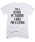 Retired Pe Teacher I Golf for a Living Funny Retiree Gift Golfing Lover Senior Present Idea Funny Gift Ideas T-Shirt
