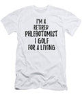 Retired Phlebotomist I Golf for a Living Funny Retiree Gift Golfing Lover Senior Present Idea Funny Gift Ideas T-Shirt