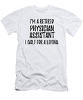Retired Physician Assistant I Golf for a Living Funny Retiree Gift Golfing Lover Senior Present Idea Funny Gift Ideas T-Shirt