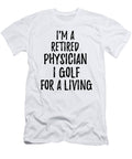 Retired Physician I Golf for a Living Funny Retiree Gift Golfing Lover Senior Present Idea Funny Gift Ideas T-Shirt