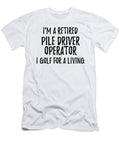 Retired Pile Driver Operator I Golf for a Living Funny Retiree Gift Golfing Lover Senior Present Idea Funny Gift Ideas T-Shirt