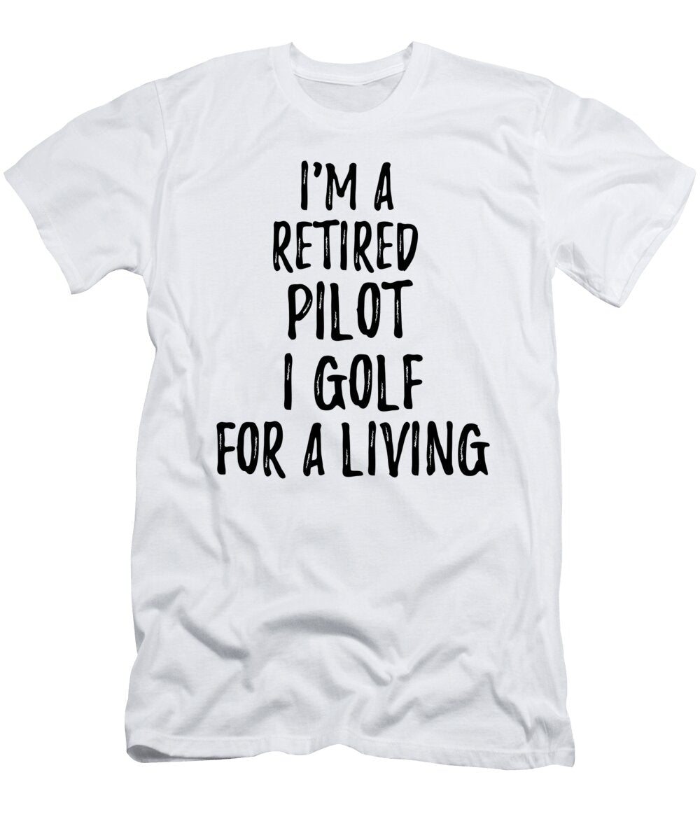 Retired Pilot I Golf for a Living Funny Retiree Gift Golfing Lover Senior Present Idea Funny Gift Ideas T-Shirt