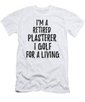 Retired Plasterer I Golf for a Living Funny Retiree Gift Golfing Lover Senior Present Idea Funny Gift Ideas T-Shirt