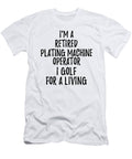 Retired Plating Machine Operator I Golf for a Living Funny Retiree Gift Golfing Lover Senior Present Idea Funny Gift Ideas T-Shirt