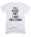 Retired Poet I Golf for a Living Funny Retiree Gift Golfing Lover Senior Present Idea Funny Gift Ideas T-Shirt