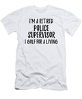 Retired Police Supervisor I Golf for a Living Funny Retiree Gift Golfing Lover Senior Present Idea Funny Gift Ideas T-Shirt