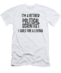 Retired Political Scientist I Golf for a Living Funny Retiree Gift Golfing Lover Senior Present Idea Funny Gift Ideas T-Shirt