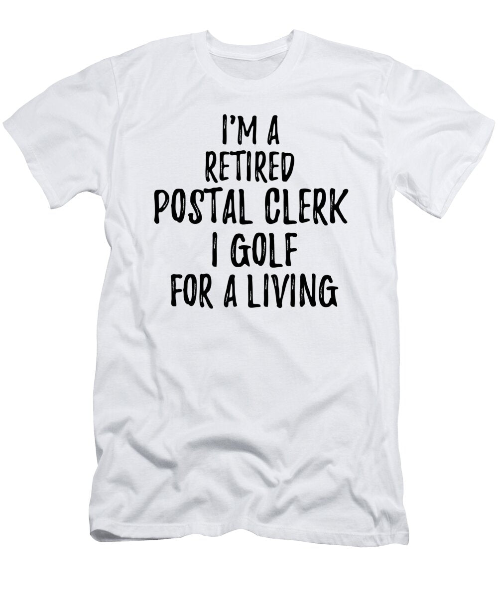 Retired Postal Clerk I Golf for a Living Funny Retiree Gift Golfing Lover Senior Present Idea Funny Gift Ideas T-Shirt