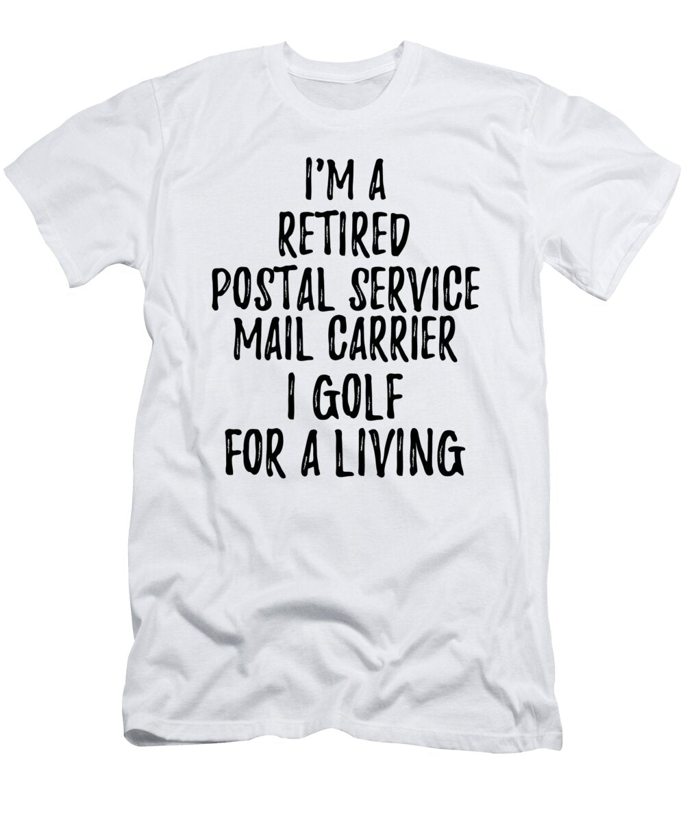 Retired Postal Service Mail Carrier I Golf for a Living Funny Retiree Gift Golfing Lover Senior Present Idea Funny Gift Ideas T-Shirt