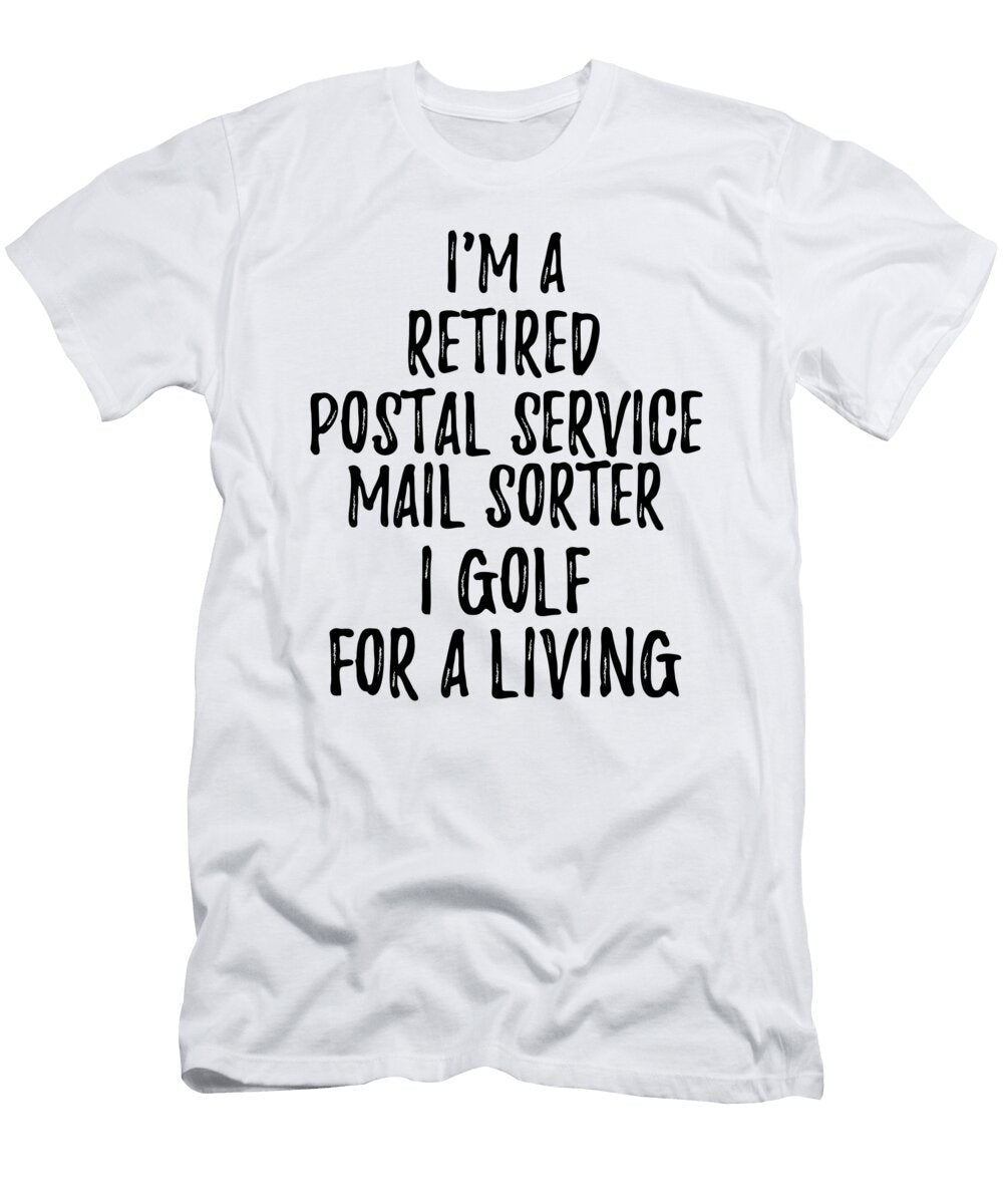 Retired Postal Service Mail Sorter I Golf for a Living Funny Retiree Gift Golfing Lover Senior Present Idea Funny Gift Ideas T-Shirt