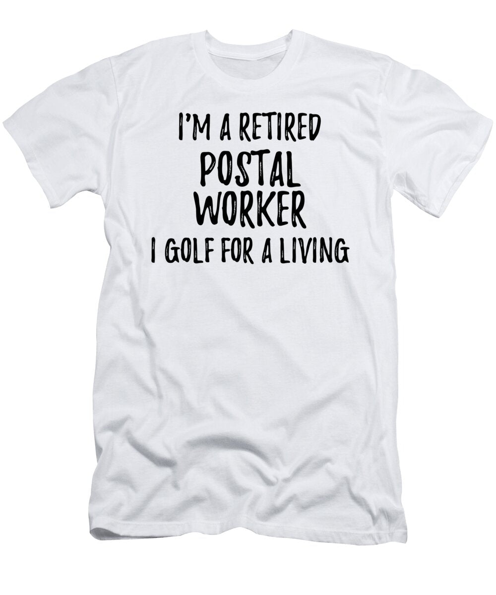 Retired Postal Worker I Golf for a Living Funny Retiree Gift Golfing Lover Senior Present Idea Funny Gift Ideas T-Shirt