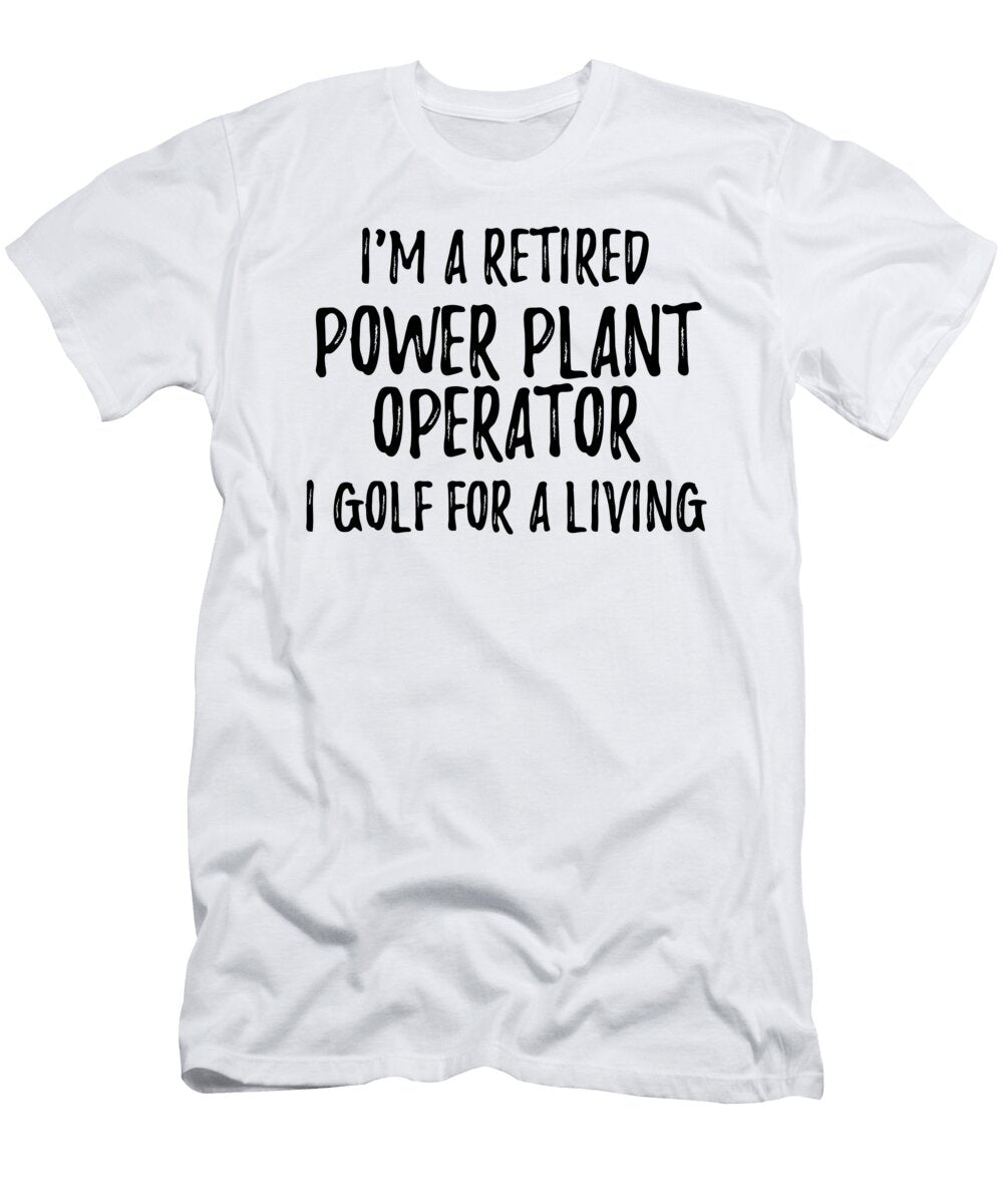 Retired Power Plant Operator I Golf for a Living Funny Retiree Gift Golfing Lover Senior Present Idea Funny Gift Ideas T-Shirt