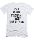 Retired President I Golf for a Living Funny Retiree Gift Golfing Lover Senior Present Idea Funny Gift Ideas T-Shirt