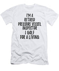 Retired Pressure Vessel Inspector I Golf for a Living Funny Retiree Gift Golfing Lover Senior Present Idea Funny Gift Ideas T-Shirt