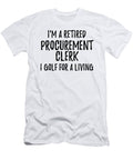 Retired Procurement Clerk I Golf for a Living Funny Retiree Gift Golfing Lover Senior Present Idea Funny Gift Ideas T-Shirt