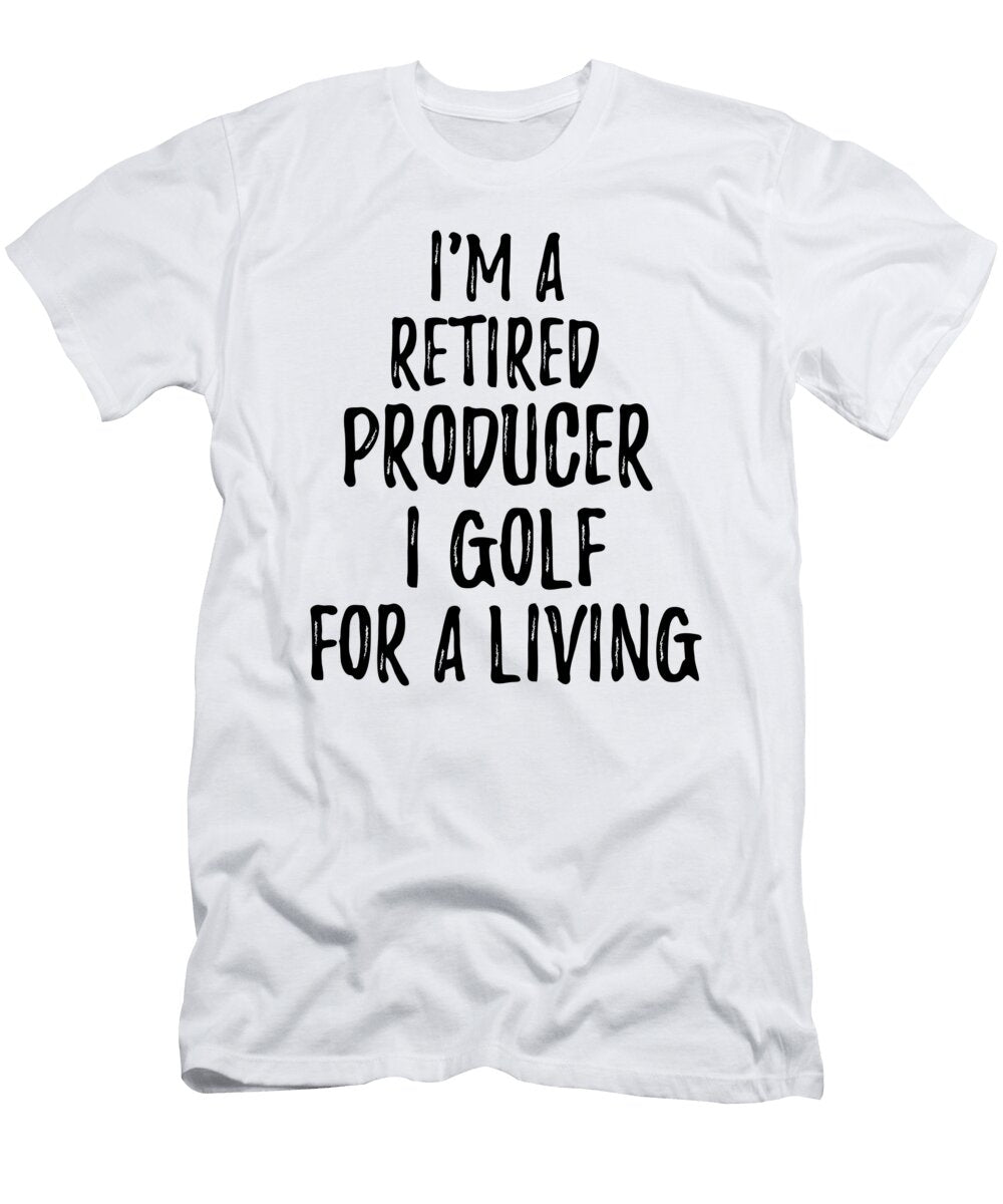 Retired Producer I Golf for a Living Funny Retiree Gift Golfing Lover Senior Present Idea Funny Gift Ideas T-Shirt