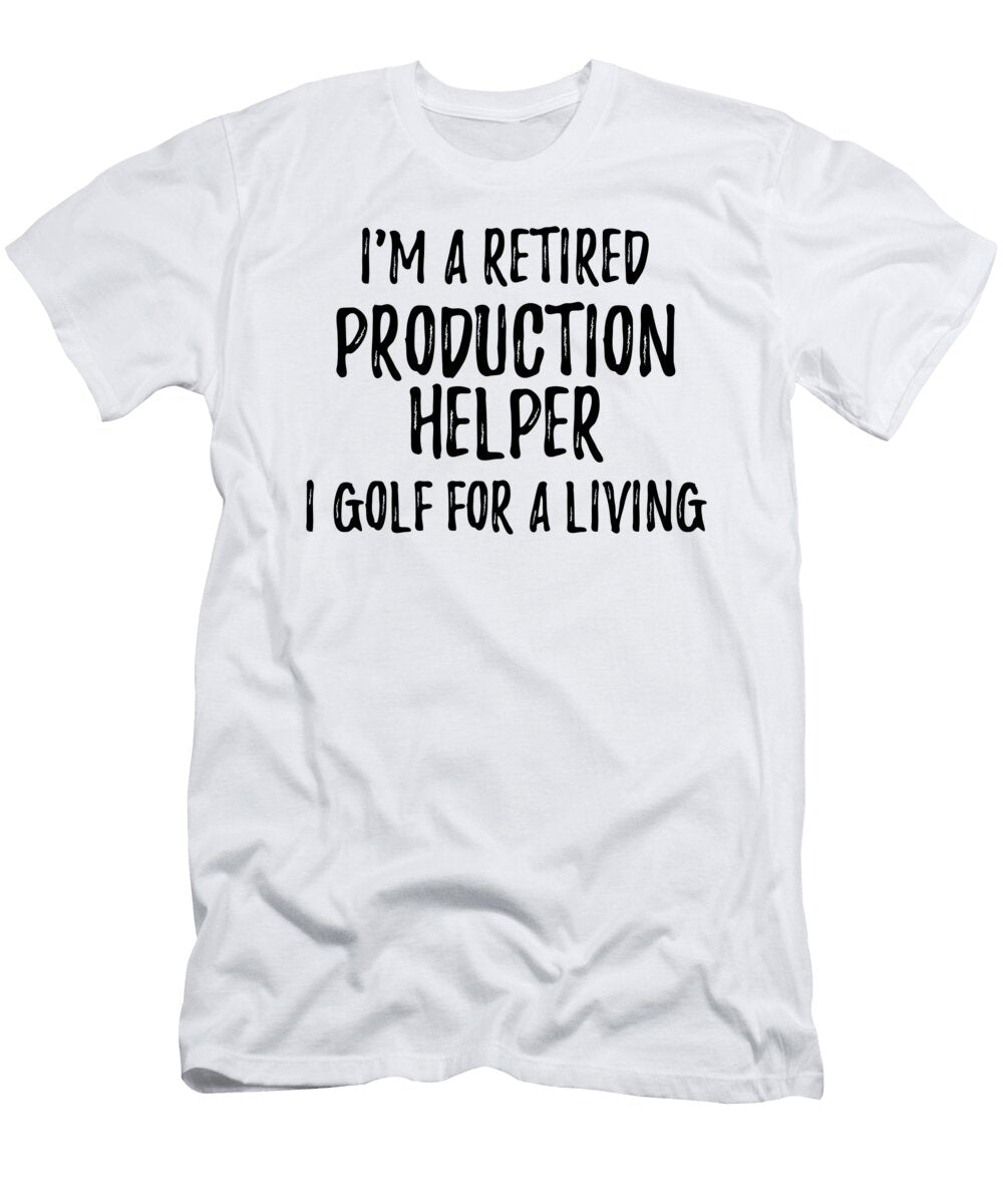 Retired Production Helper I Golf for a Living Funny Retiree Gift Golfing Lover Senior Present Idea Funny Gift Ideas T-Shirt