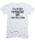 Retired Psychiatric Aide I Golf for a Living Funny Retiree Gift Golfing Lover Senior Present Idea Funny Gift Ideas T-Shirt