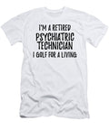 Retired Psychiatric Technician I Golf for a Living Funny Retiree Gift Golfing Lover Senior Present Idea Funny Gift Ideas T-Shirt