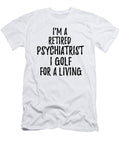 Retired Psychiatrist I Golf for a Living Funny Retiree Gift Golfing Lover Senior Present Idea Funny Gift Ideas T-Shirt
