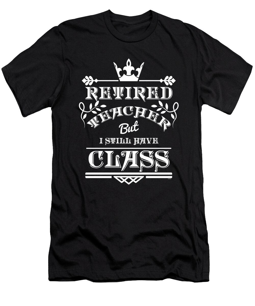 Retired Teacher But I Still Have Class Retirement Retirees Veterans Gift Thomas Larch T-Shirt