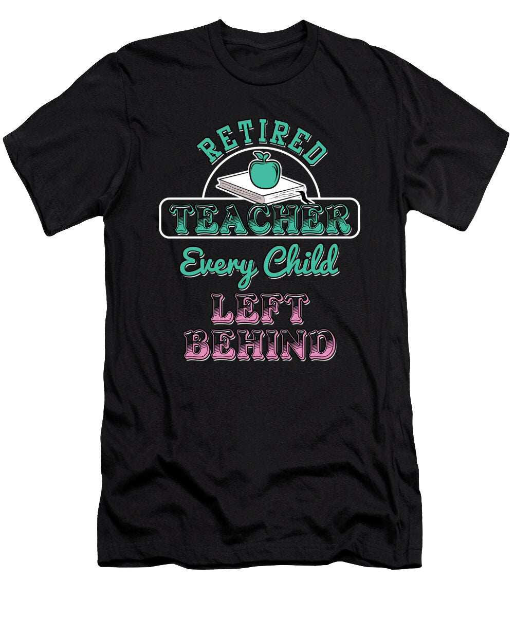 Retired Teacher Every Child Left Behind Retirement Retirees Veterans Gift Thomas Larch T-Shirt