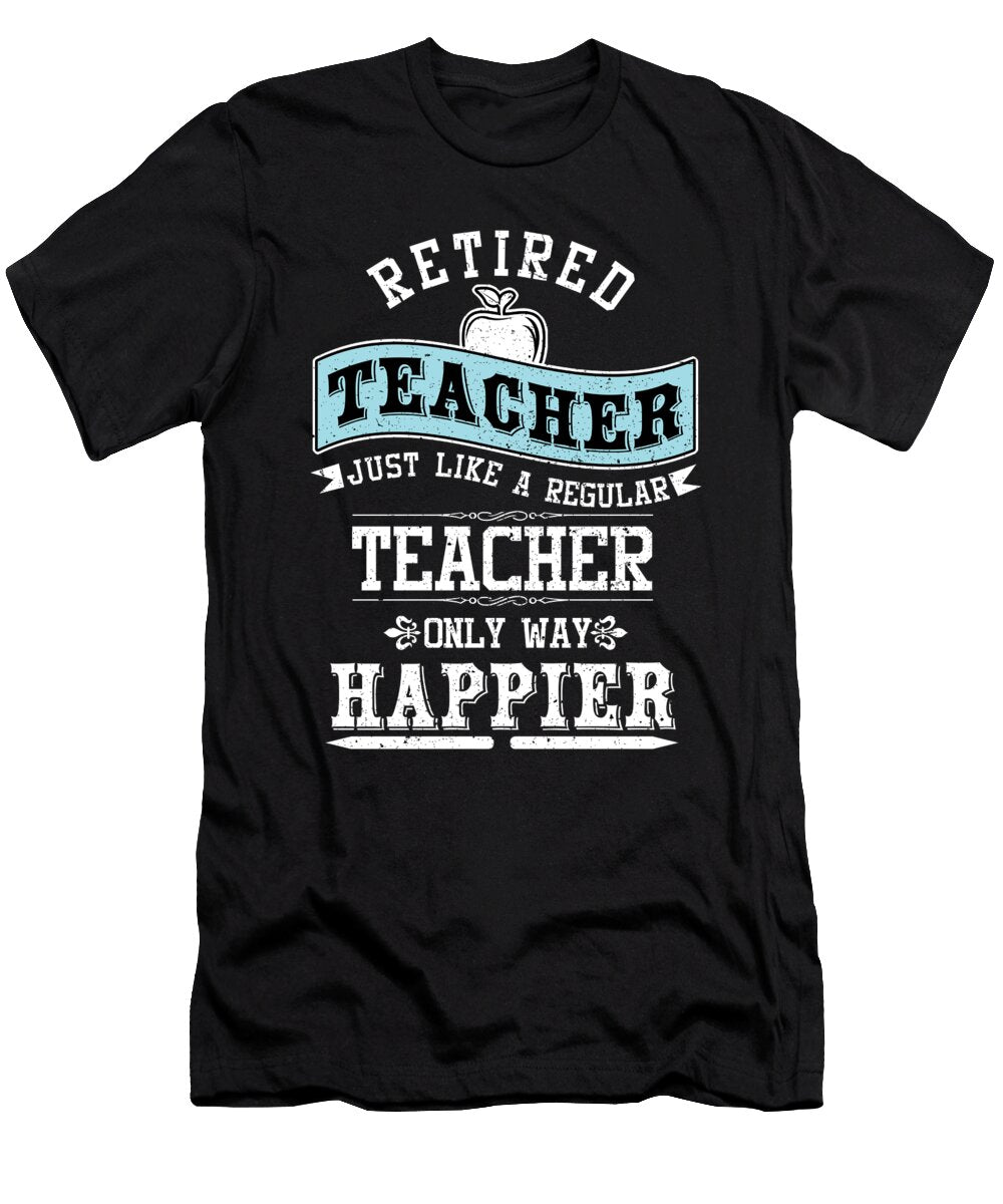 Retired Teacher Only Way Happier Retirees Retirement Veterans Gift Thomas Larch T-Shirt