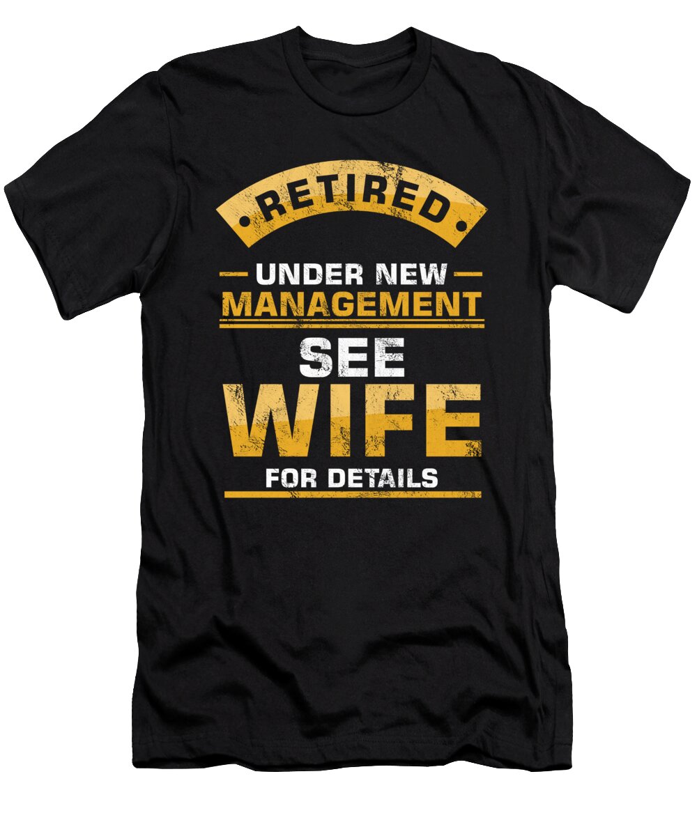 Retired Under New Management See Wife Funny Husband and Wife Humor Veterans Retirement Gift Thomas Larch T-Shirt