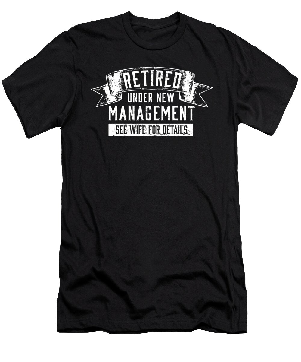 Retirement Retired Under New Management See Wife for Details Maximus Designs T-Shirt