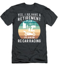 Revving Up Retirement Fun Yes I Do Have a Retirement Plan I Plan on Rccar Retirement Rccar T-Shirt