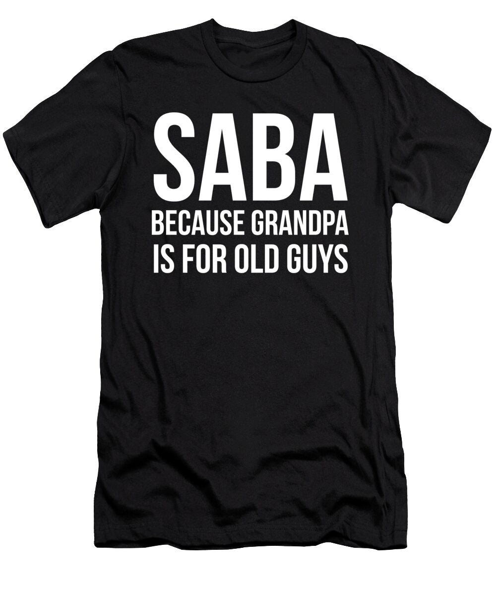 Saba Because Grandpa Is for Old Guys Fathers Day Jewish Gift Design Noirty Designs T-Shirt