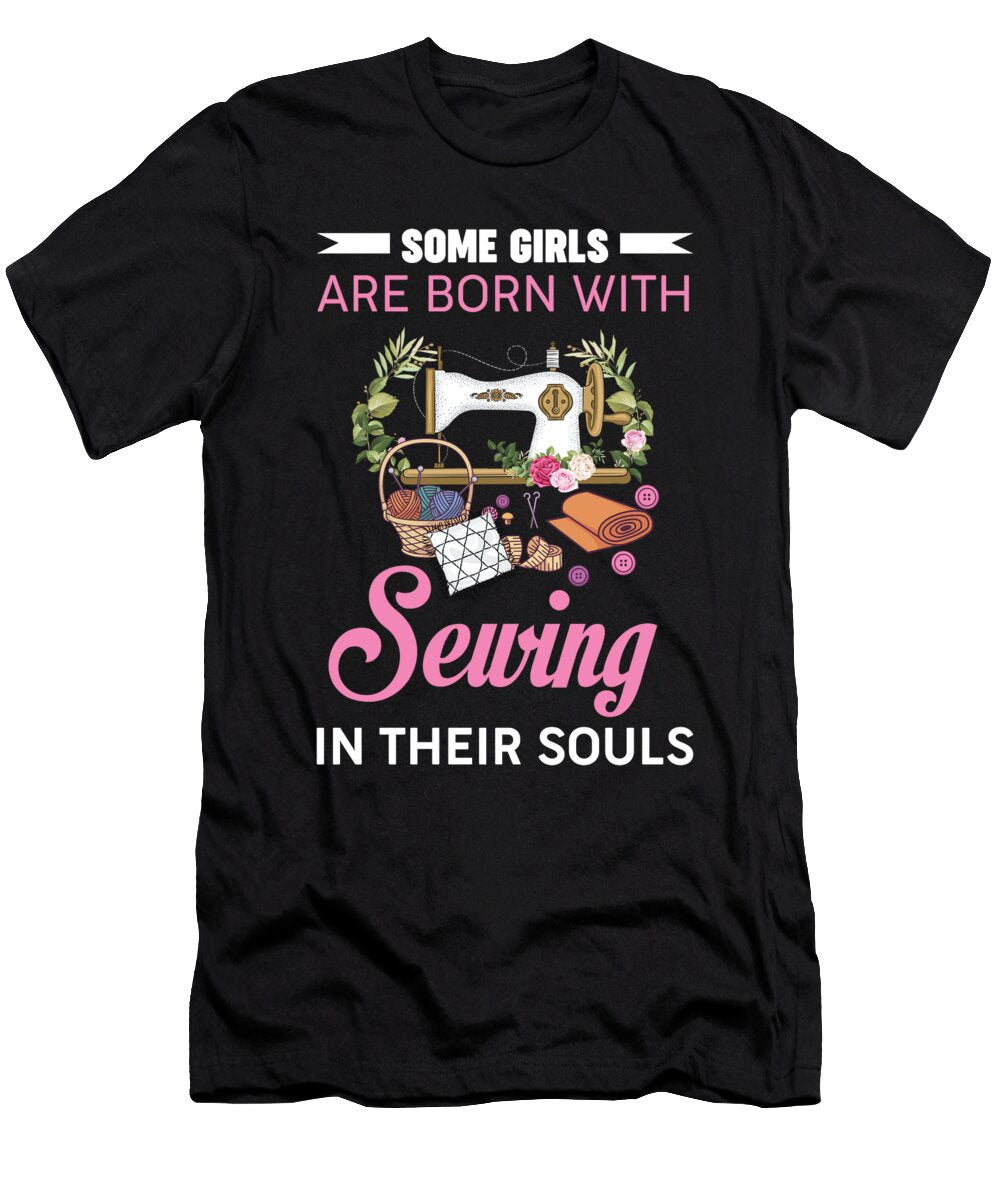 Some Girls Are Born with Sewing in Their Souls Raphaelartdesign T-Shirt