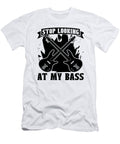 Stop Looking At My Musical Instrument Bass Player Tshirtconcepts Marvin Poppe T-Shirt