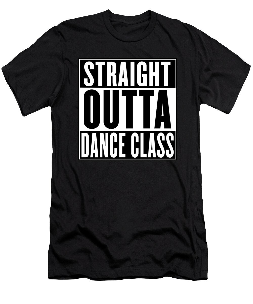 Straight Outta Dance Class Sarcastic P T-Shirt