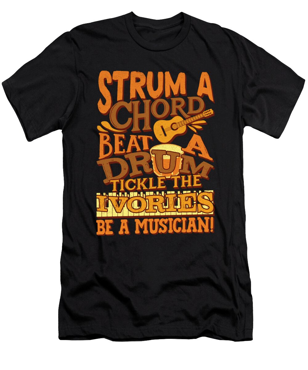 Strum a Chord Beat a Drum Tickle the Ivories Be a Musician Beth Scannell T-Shirt