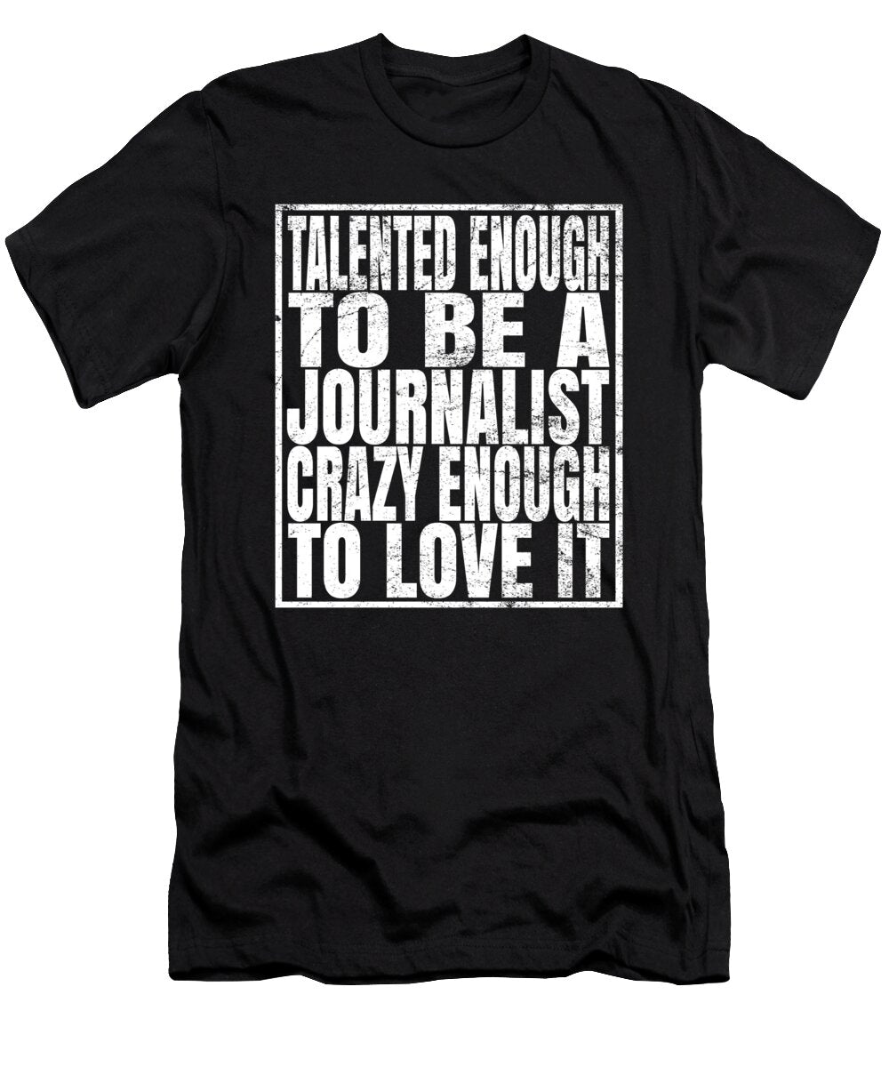 Talented Enough to Be a Journalist Crazy Enough to Love It Product Art Grabitees T-Shirt