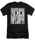 Talented Enough to Be a Lecturer Crazy Enough to Love It Print Art Grabitees T-Shirt