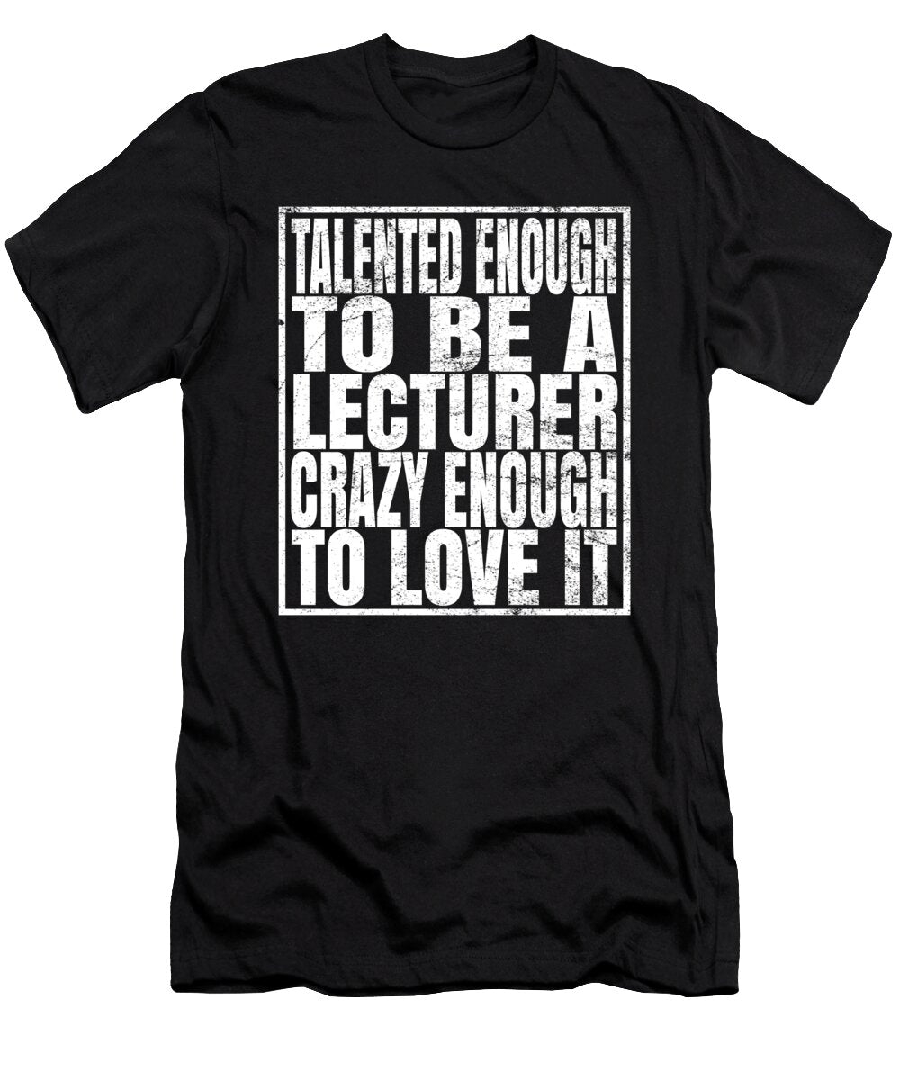 Talented Enough to Be a Lecturer Crazy Enough to Love It Print Art Grabitees T-Shirt