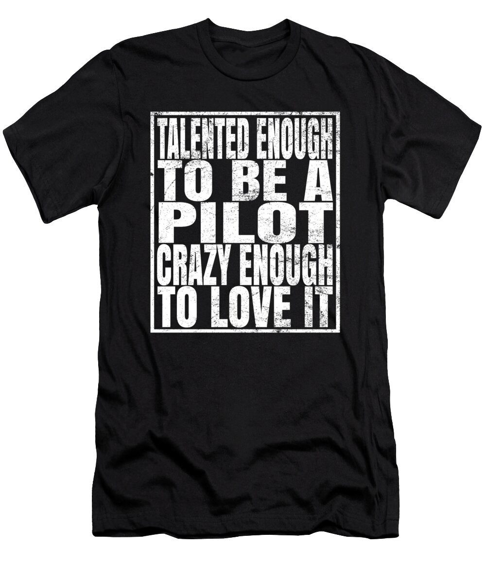 Talented Enough to Be a Pilot Crazy Enough to Love It Pilots Graphic Art Grabitees T-Shirt