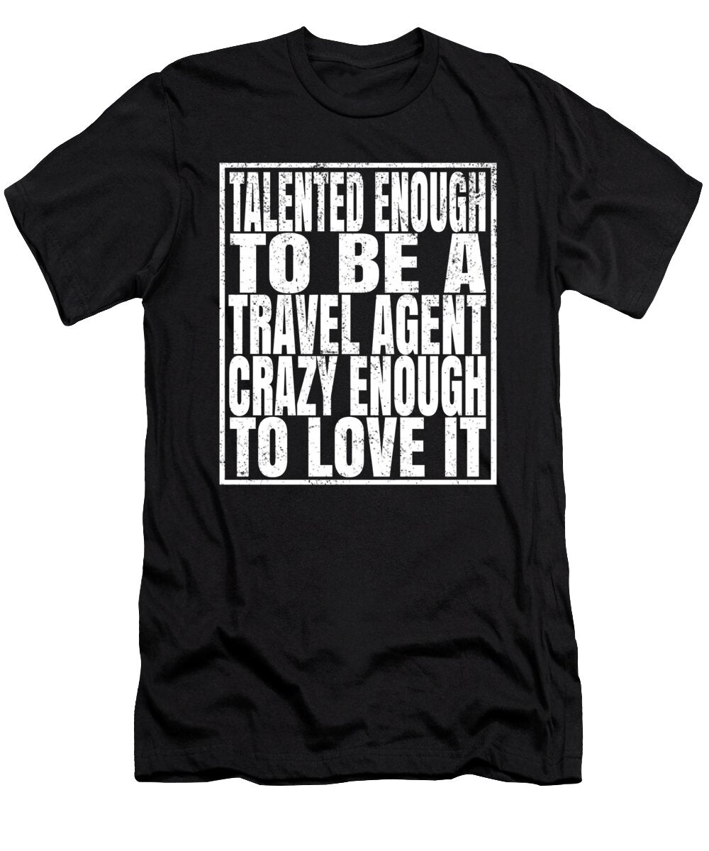 Talented Enough to Be a Travel Agent Crazy Enough to Love It Design Art Grabitees T-Shirt